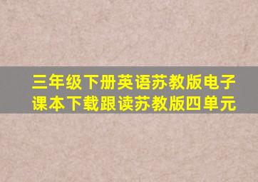 三年级下册英语苏教版电子课本下载跟读苏教版四单元