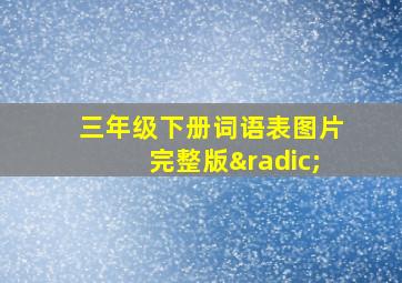 三年级下册词语表图片完整版√