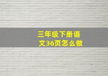 三年级下册语文36页怎么做