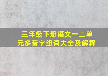 三年级下册语文一二单元多音字组词大全及解释