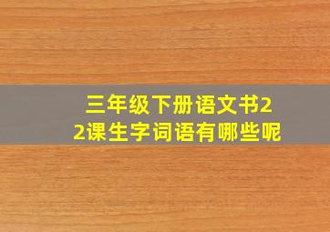 三年级下册语文书22课生字词语有哪些呢