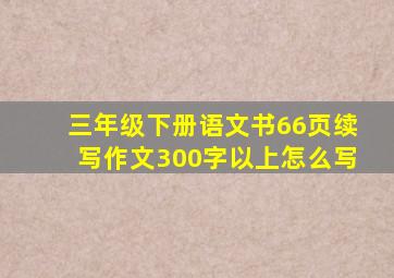 三年级下册语文书66页续写作文300字以上怎么写