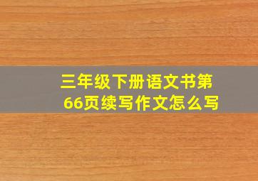 三年级下册语文书第66页续写作文怎么写