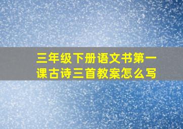 三年级下册语文书第一课古诗三首教案怎么写