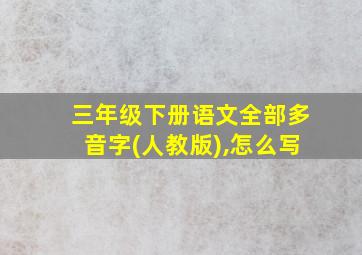 三年级下册语文全部多音字(人教版),怎么写