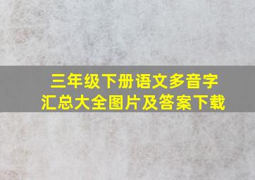 三年级下册语文多音字汇总大全图片及答案下载