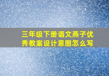 三年级下册语文燕子优秀教案设计意图怎么写