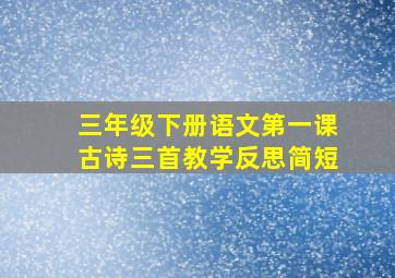 三年级下册语文第一课古诗三首教学反思简短