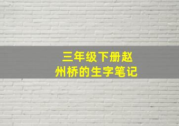 三年级下册赵州桥的生字笔记