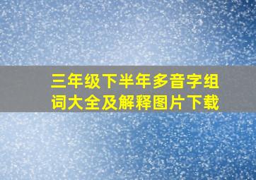 三年级下半年多音字组词大全及解释图片下载