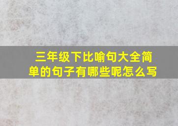 三年级下比喻句大全简单的句子有哪些呢怎么写