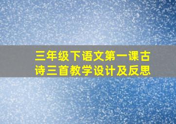 三年级下语文第一课古诗三首教学设计及反思