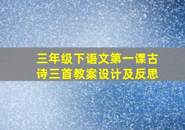 三年级下语文第一课古诗三首教案设计及反思