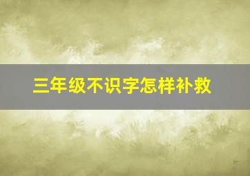 三年级不识字怎样补救