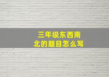 三年级东西南北的题目怎么写