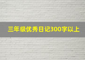 三年级优秀日记300字以上