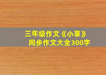 三年级作文《小草》同步作文大全300字