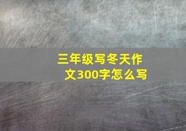 三年级写冬天作文300字怎么写