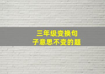 三年级变换句子意思不变的题