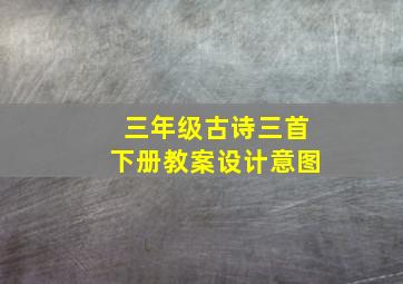 三年级古诗三首下册教案设计意图