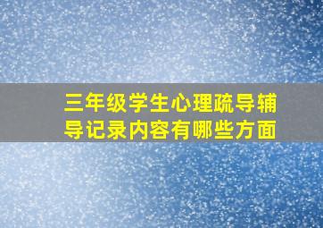 三年级学生心理疏导辅导记录内容有哪些方面