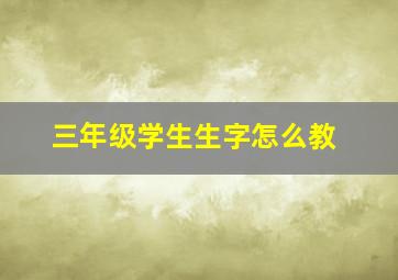 三年级学生生字怎么教