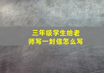 三年级学生给老师写一封信怎么写