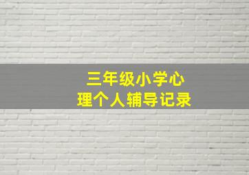 三年级小学心理个人辅导记录