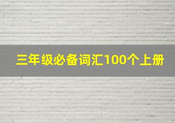 三年级必备词汇100个上册