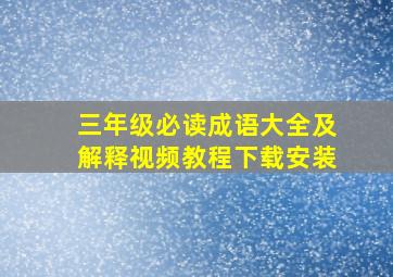 三年级必读成语大全及解释视频教程下载安装