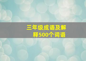 三年级成语及解释500个词语