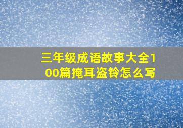 三年级成语故事大全100篇掩耳盗铃怎么写