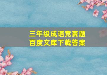 三年级成语竞赛题百度文库下载答案