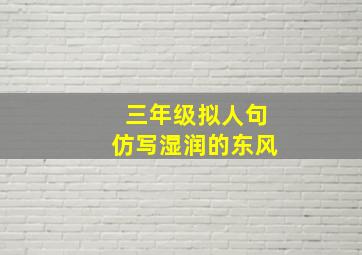 三年级拟人句仿写湿润的东风