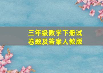 三年级数学下册试卷题及答案人教版