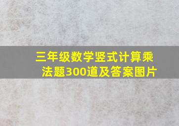 三年级数学竖式计算乘法题300道及答案图片