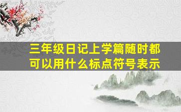 三年级日记上学篇随时都可以用什么标点符号表示