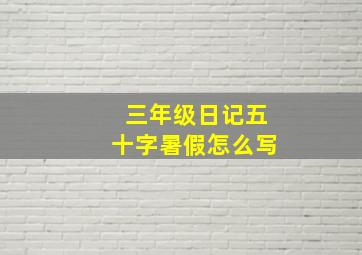 三年级日记五十字暑假怎么写