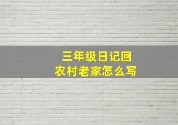 三年级日记回农村老家怎么写