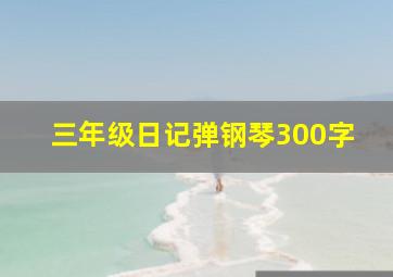 三年级日记弹钢琴300字