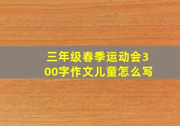 三年级春季运动会300字作文儿童怎么写