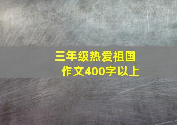 三年级热爱祖国作文400字以上