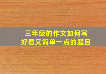 三年级的作文如何写好看又简单一点的题目