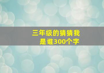 三年级的猜猜我是谁300个字