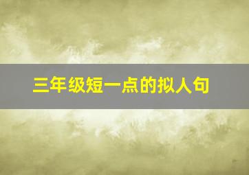 三年级短一点的拟人句