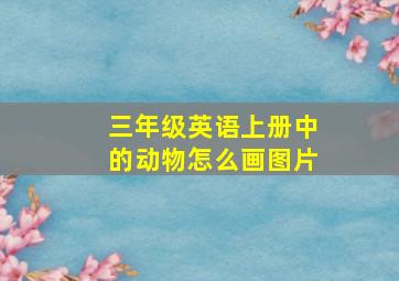 三年级英语上册中的动物怎么画图片