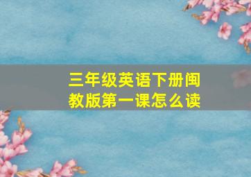 三年级英语下册闽教版第一课怎么读