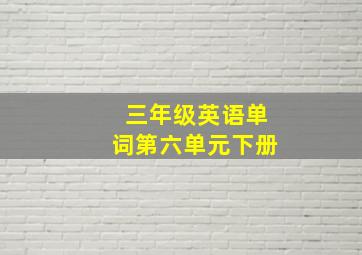 三年级英语单词第六单元下册