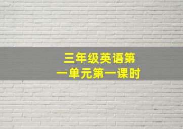 三年级英语第一单元第一课时