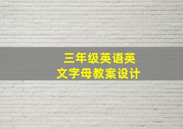 三年级英语英文字母教案设计